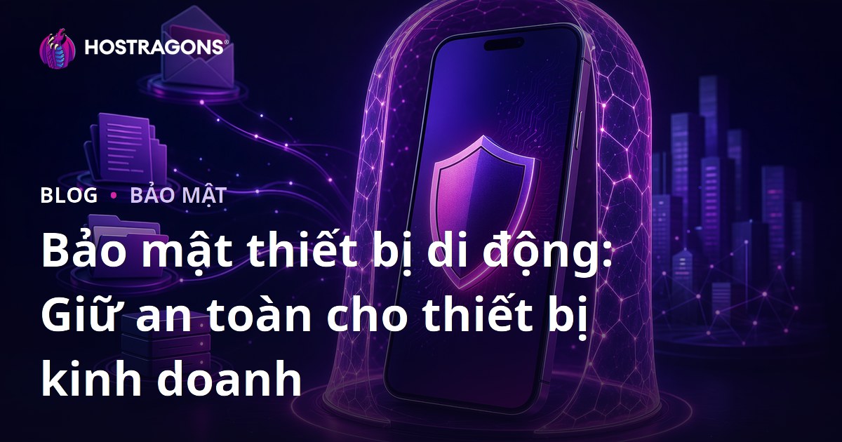 Bảo mật thiết bị di động: Giữ an toàn cho thiết bị kinh doanh
