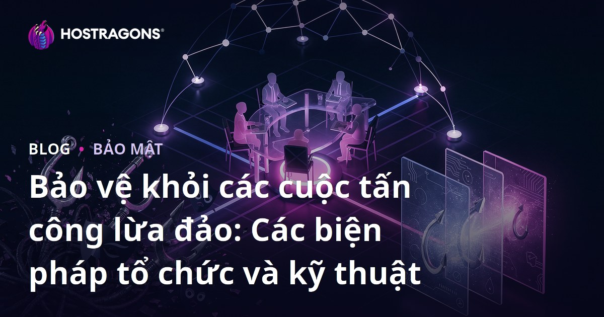 Bảo vệ khỏi các cuộc tấn công lừa đảo: Các biện pháp tổ chức và kỹ thuật