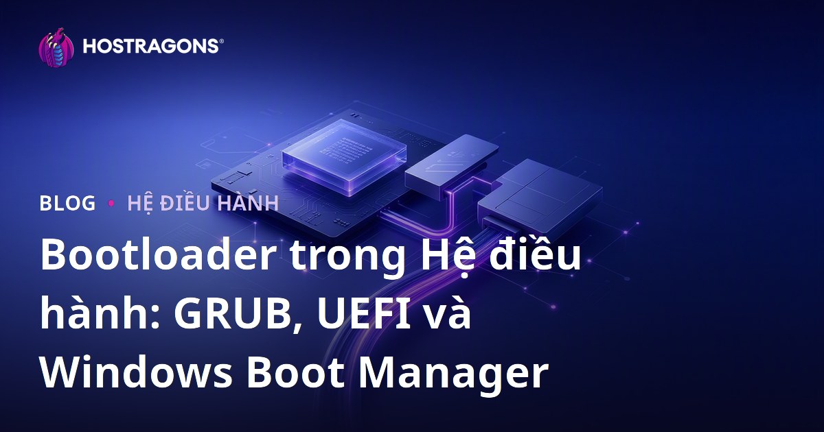 Bootloader trong Hệ điều hành: GRUB, UEFI và Windows Boot Manager