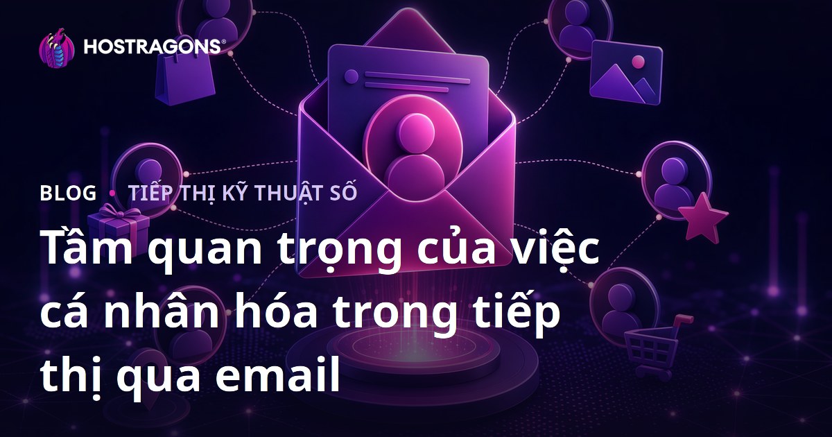 Tầm quan trọng của việc cá nhân hóa trong tiếp thị qua email