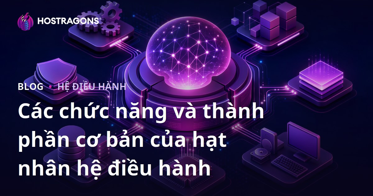 Các chức năng và thành phần cơ bản của hạt nhân hệ điều hành