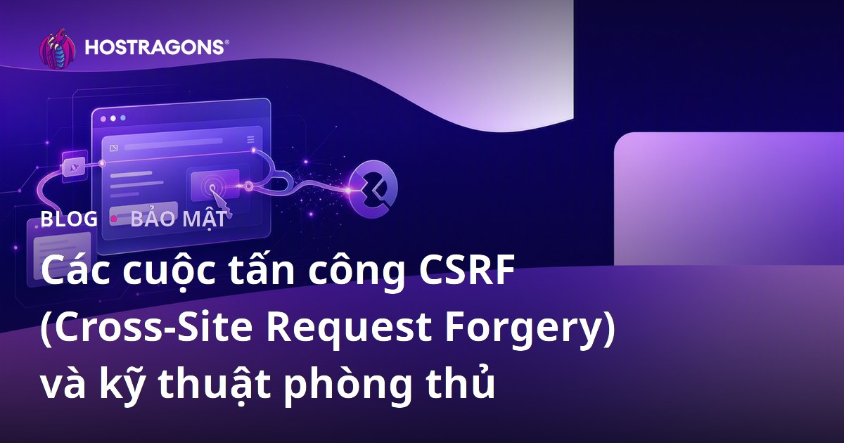 Các cuộc tấn công CSRF (Cross-Site Request Forgery) và kỹ thuật phòng thủ