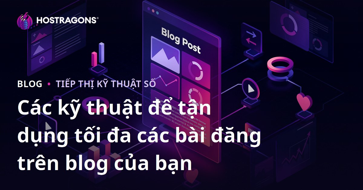 Các kỹ thuật để tận dụng tối đa các bài đăng trên blog của bạn