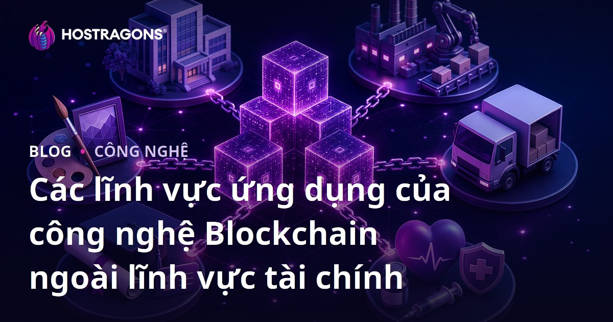 Các lĩnh vực ứng dụng của công nghệ Blockchain ngoài lĩnh vực tài chính