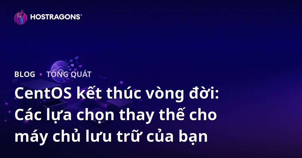 CentOS kết thúc vòng đời: Các lựa chọn thay thế cho máy chủ lưu trữ của bạn