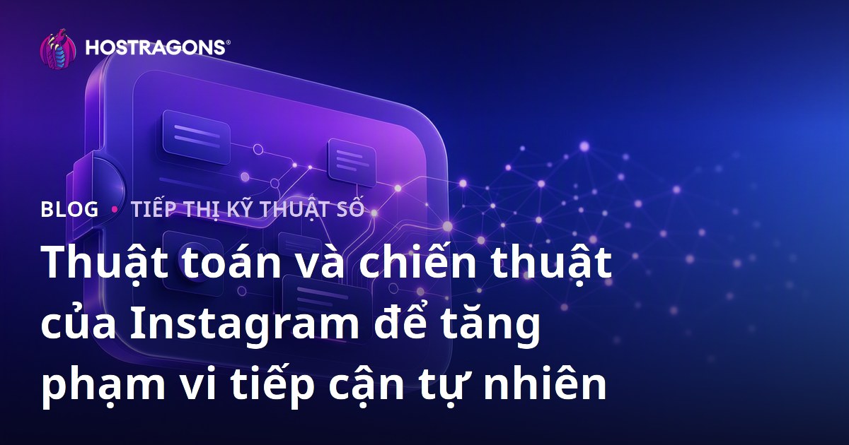 Thuật toán và chiến thuật của Instagram để tăng phạm vi tiếp cận tự nhiên