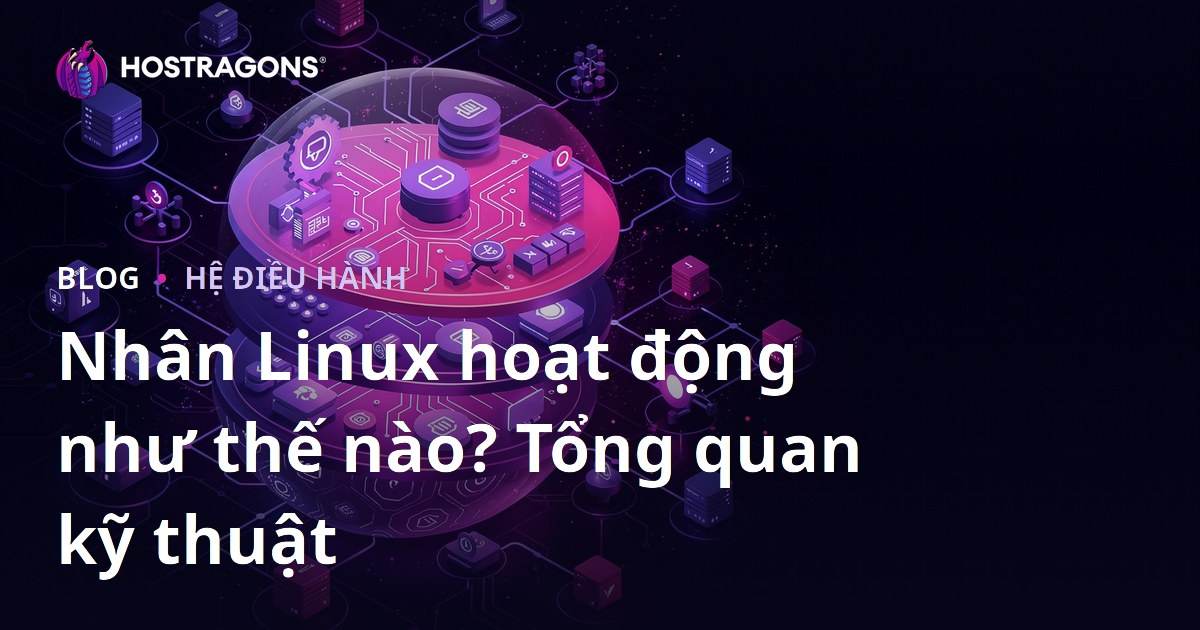 Nhân Linux hoạt động như thế nào? Tổng quan kỹ thuật
