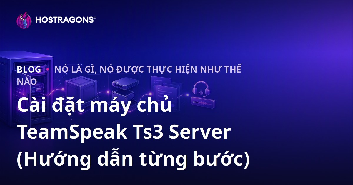 Cài đặt máy chủ TeamSpeak Ts3 Server (Hướng dẫn từng bước)