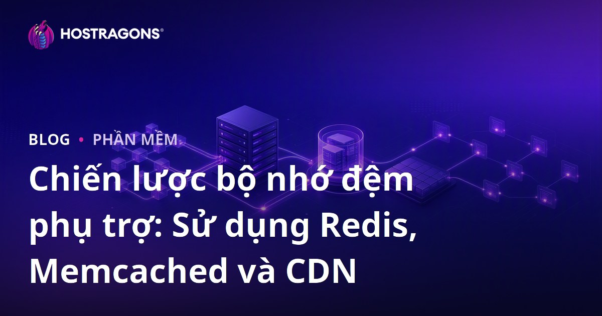Chiến lược bộ nhớ đệm phụ trợ: Sử dụng Redis, Memcached và CDN