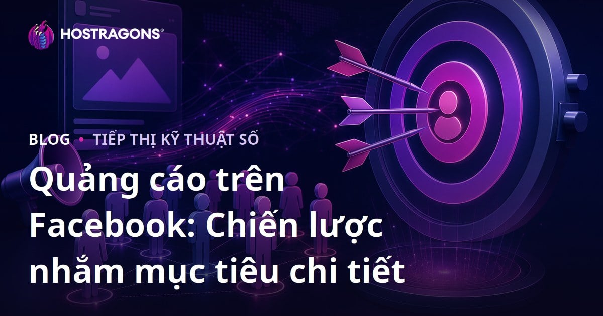 Quảng cáo trên Facebook: Chiến lược nhắm mục tiêu chi tiết