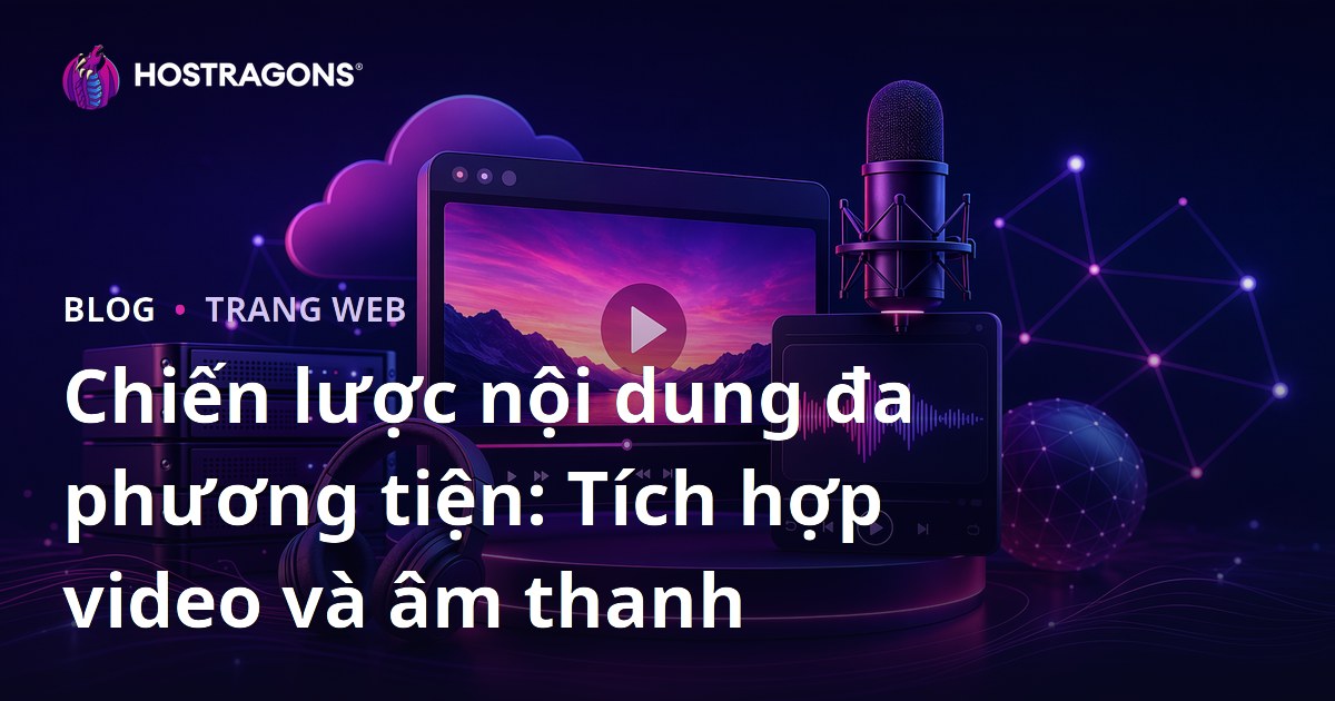 Chiến lược nội dung đa phương tiện: Tích hợp video và âm thanh