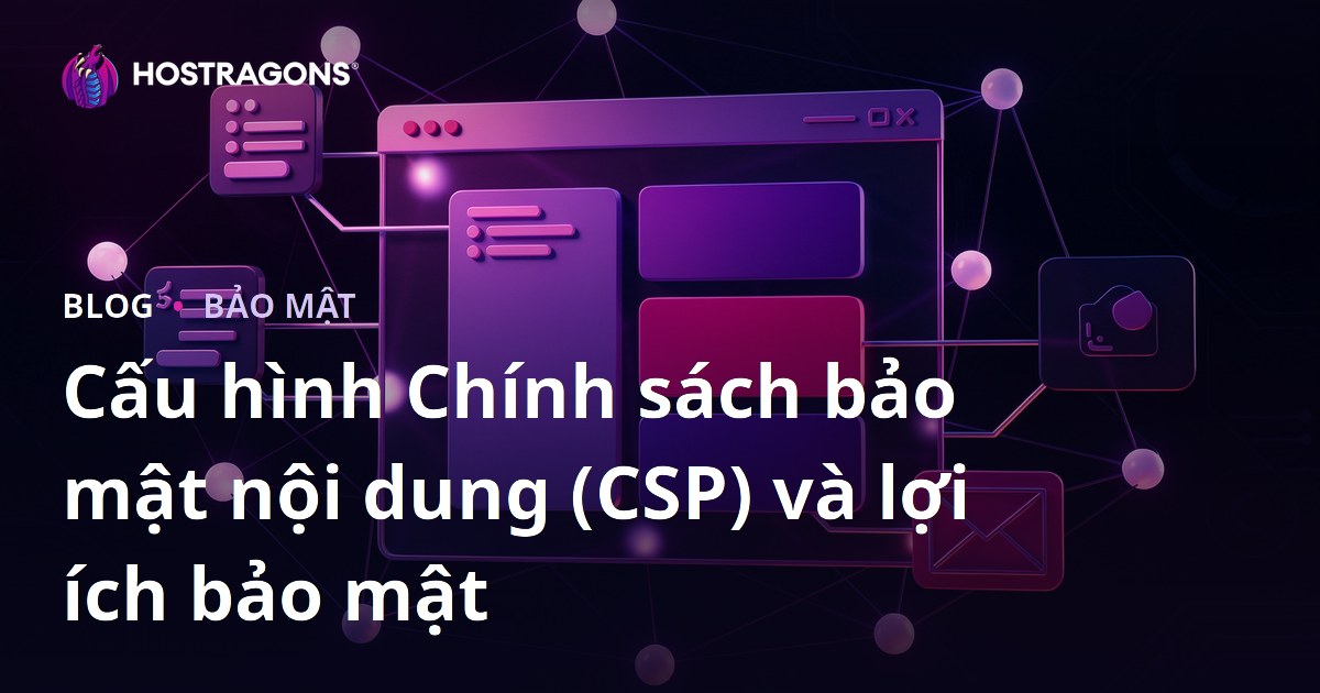 Cấu hình Chính sách bảo mật nội dung (CSP) và lợi ích bảo mật