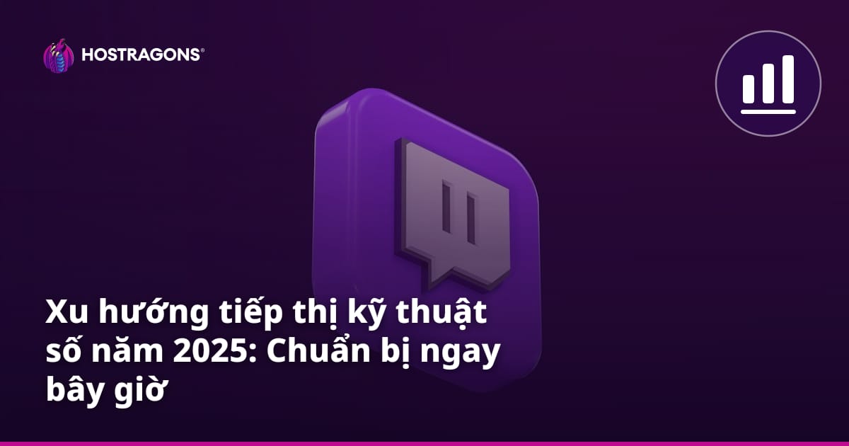 Xu hướng tiếp thị kỹ thuật số năm 2025: Chuẩn bị ngay bây giờ