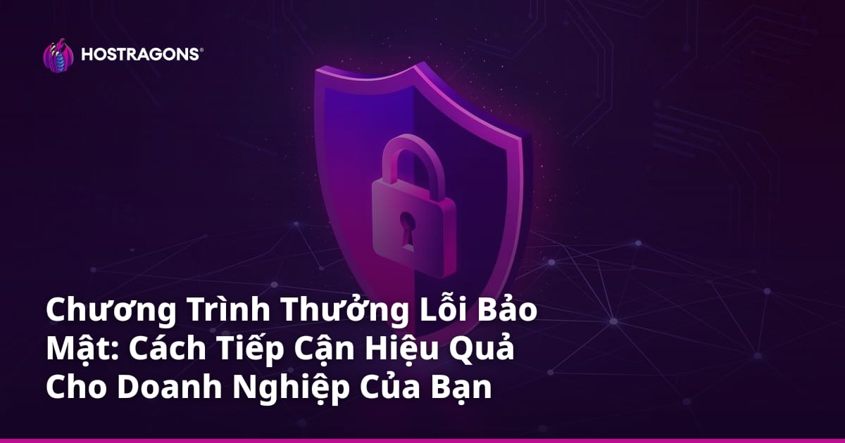 Chương Trình Thưởng Lỗi Bảo Mật: Cách Tiếp Cận Hiệu Quả Cho Doanh Nghiệp Của Bạn