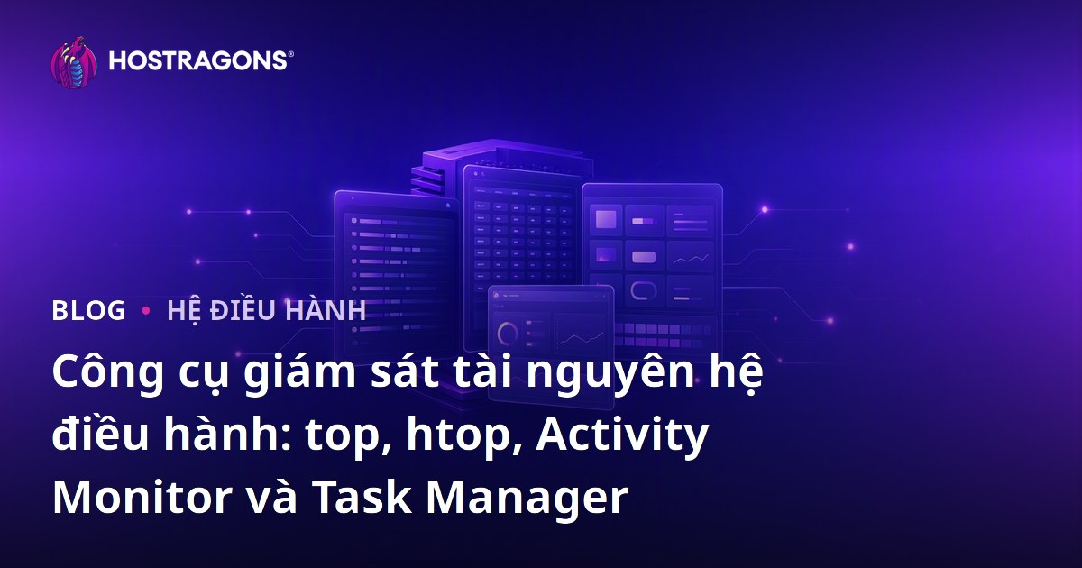 Công cụ giám sát tài nguyên hệ điều hành: top, htop, Activity Monitor và Task Manager