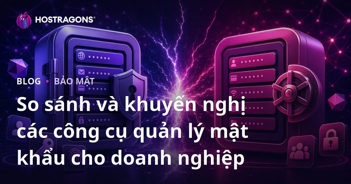 So sánh và khuyến nghị các công cụ quản lý mật khẩu cho doanh nghiệp
