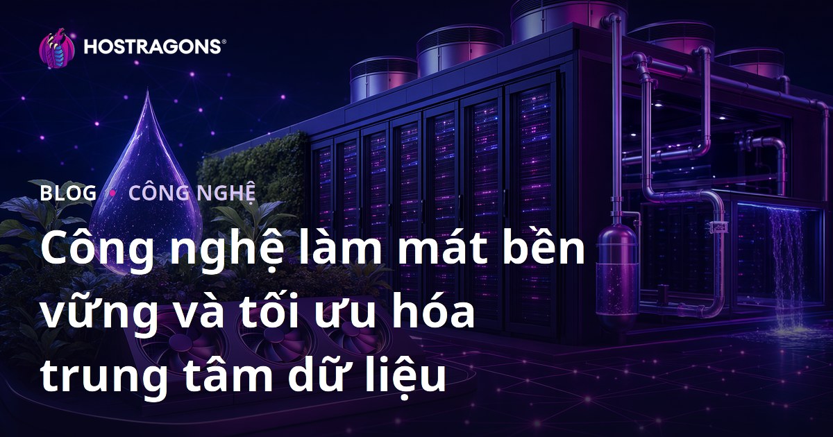 Công nghệ làm mát bền vững và tối ưu hóa trung tâm dữ liệu