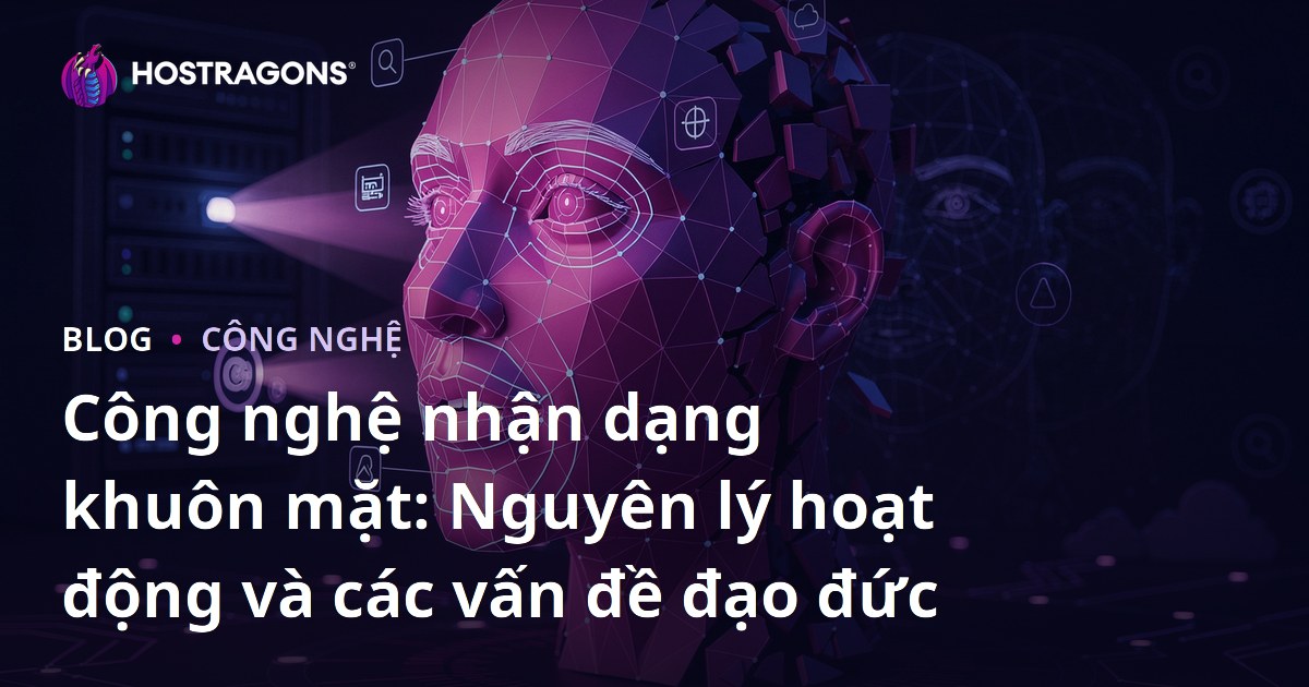 Công nghệ nhận dạng khuôn mặt: Nguyên lý hoạt động và các vấn đề đạo đức