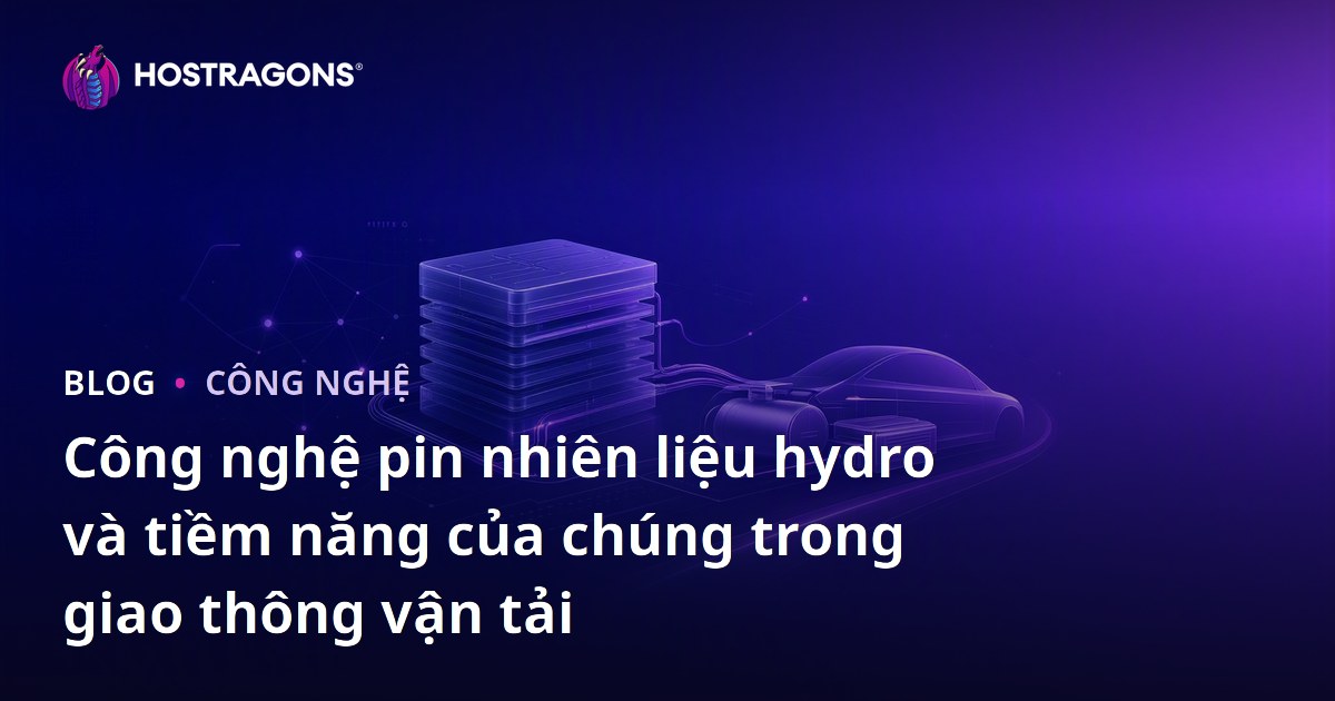 Công nghệ pin nhiên liệu hydro và tiềm năng của chúng trong giao thông vận tải