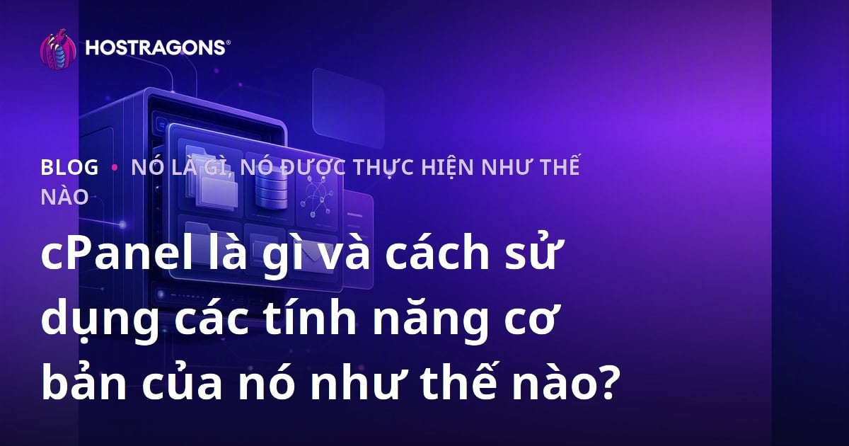 cPanel là gì và cách sử dụng các tính năng cơ bản của nó như thế nào?
