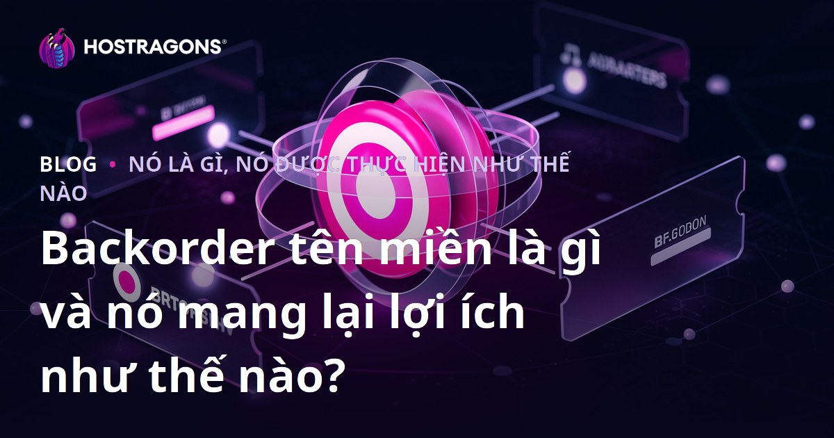 Backorder tên miền là gì và nó mang lại lợi ích như thế nào?
