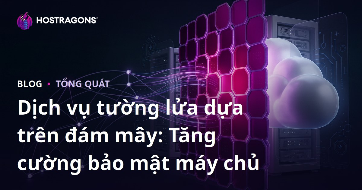 Dịch vụ tường lửa dựa trên đám mây: Tăng cường bảo mật máy chủ