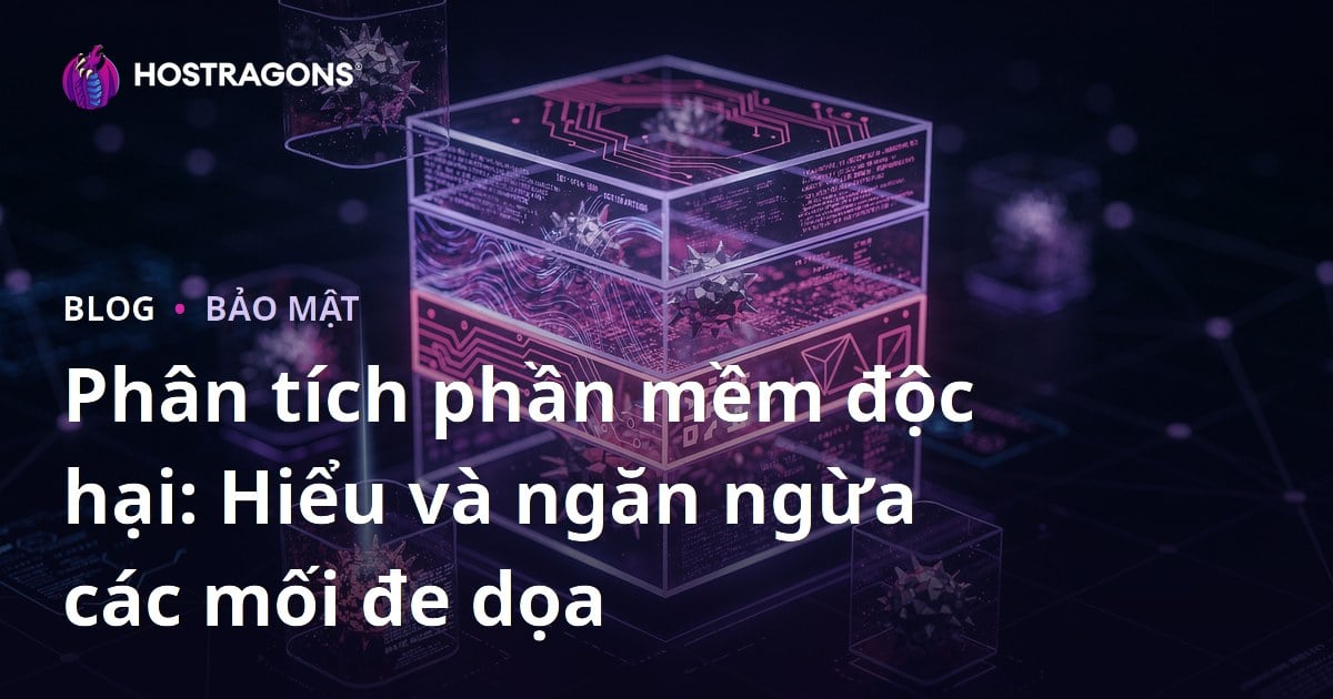Phân tích phần mềm độc hại: Hiểu và ngăn ngừa các mối đe dọa