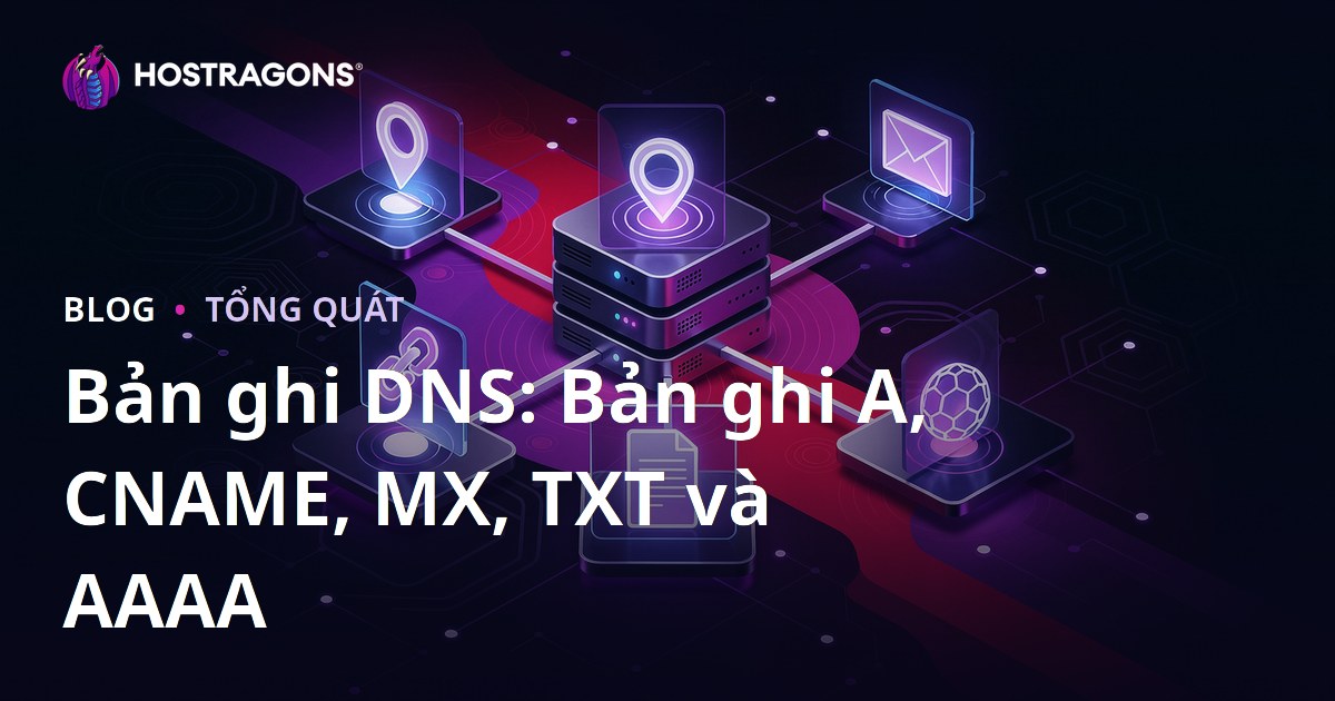 Bản ghi DNS: Bản ghi A, CNAME, MX, TXT và AAAA