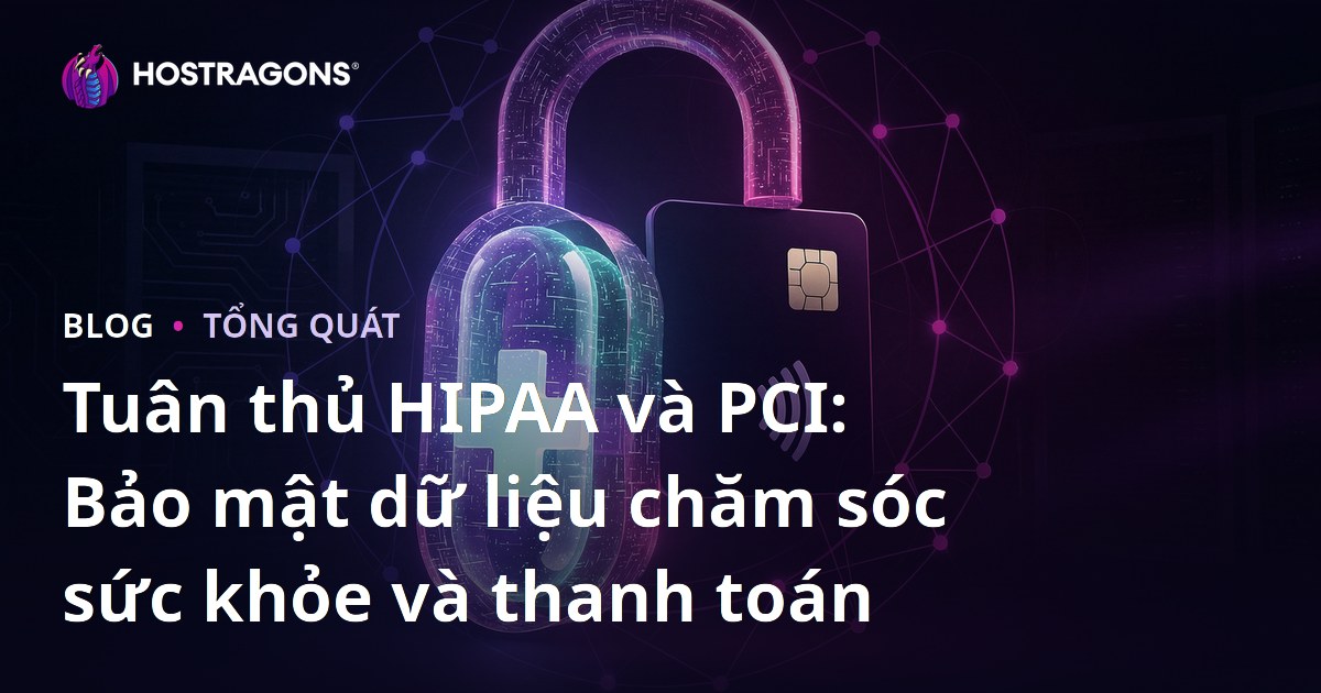 Tuân thủ HIPAA và PCI: Bảo mật dữ liệu chăm sóc sức khỏe và thanh toán