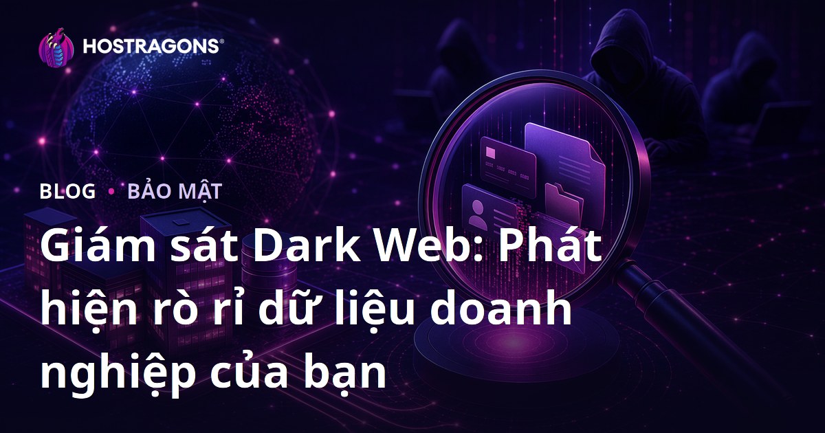 Giám sát Dark Web: Phát hiện rò rỉ dữ liệu doanh nghiệp của bạn