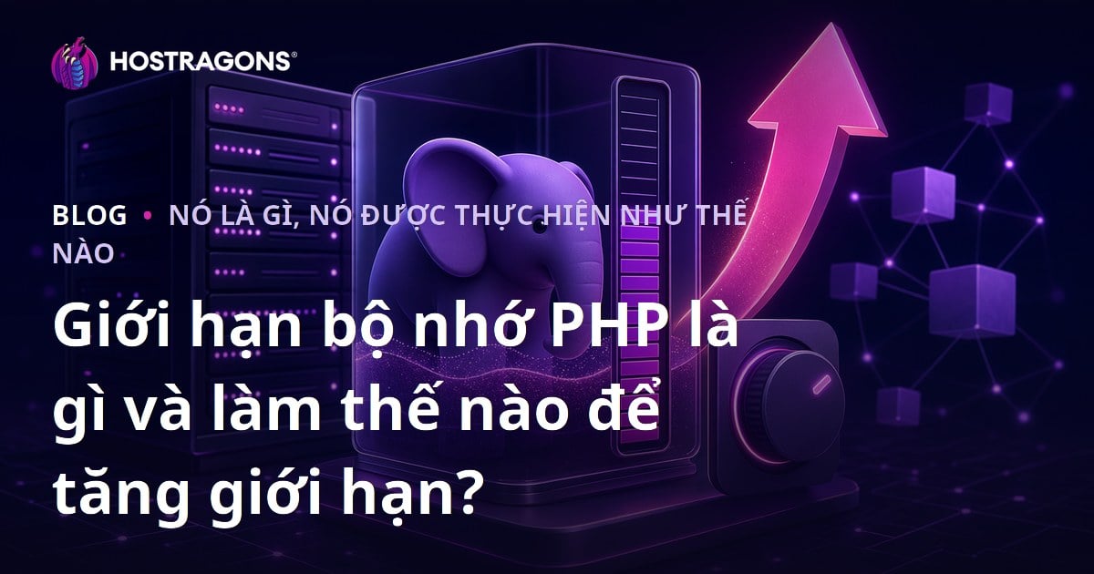 Giới hạn bộ nhớ PHP là gì và làm thế nào để tăng giới hạn?