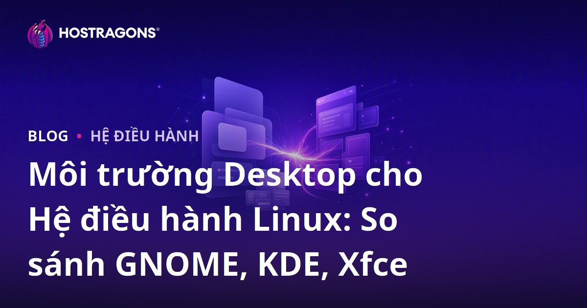 Môi trường Desktop cho Hệ điều hành Linux: So sánh GNOME, KDE, Xfce