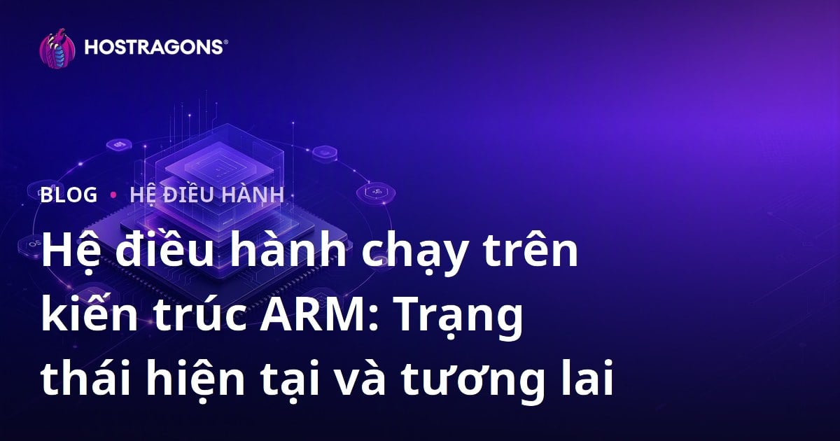 Hệ điều hành chạy trên kiến trúc ARM: Trạng thái hiện tại và tương lai