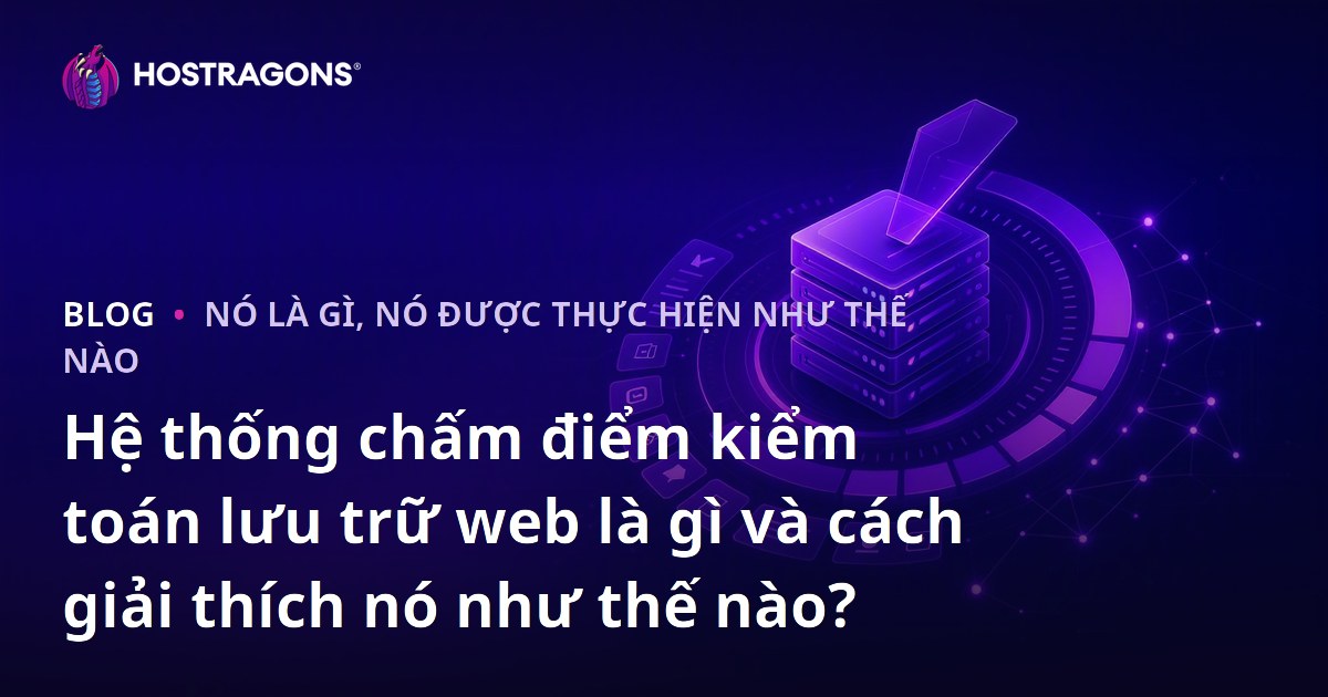 Hệ thống chấm điểm kiểm toán lưu trữ web là gì và cách giải thích nó như thế nào?