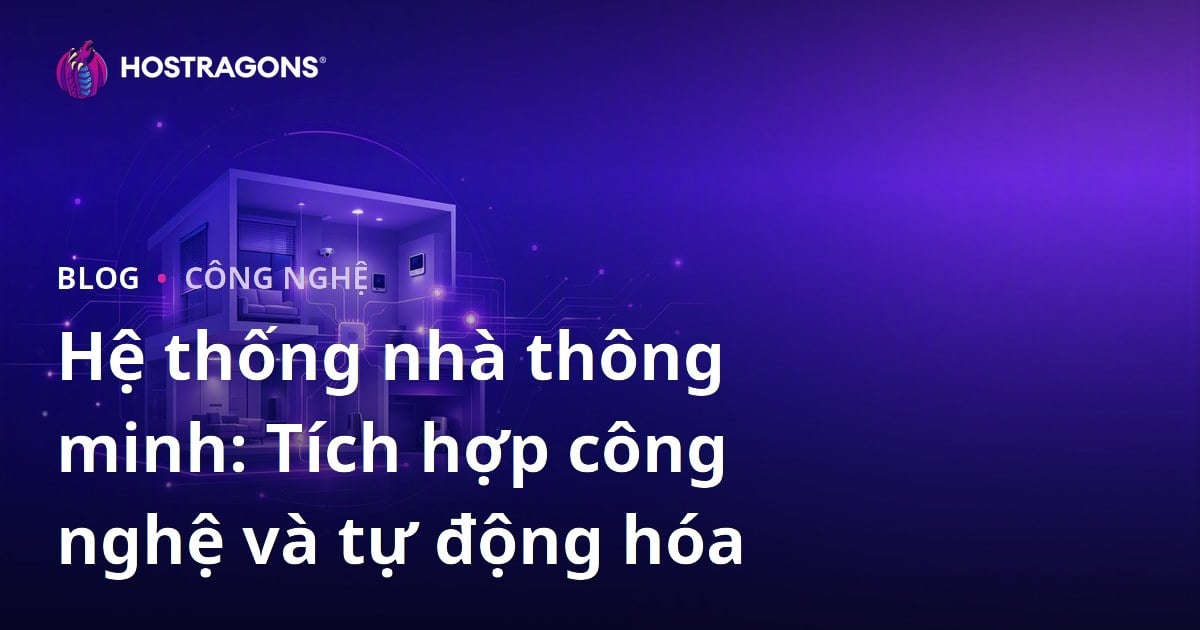Hệ thống nhà thông minh: Tích hợp công nghệ và tự động hóa