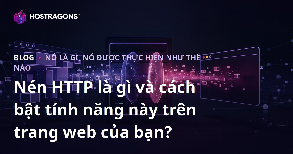 Nén HTTP là gì và cách bật tính năng này trên trang web của bạn?