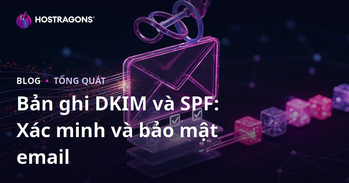 Bản ghi DKIM và SPF: Xác minh và bảo mật email