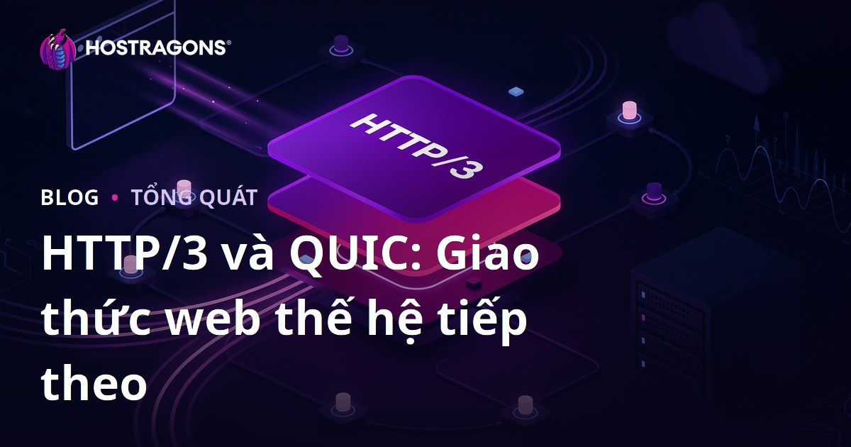 HTTP/3 và QUIC: Giao thức web thế hệ tiếp theo