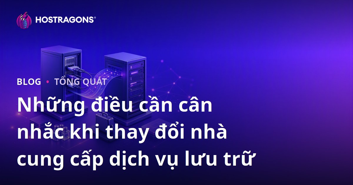 Những điều cần cân nhắc khi thay đổi nhà cung cấp dịch vụ lưu trữ