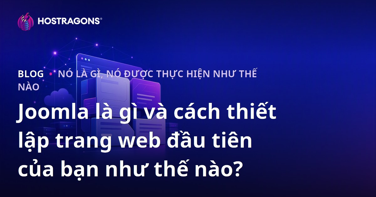 Joomla là gì và cách thiết lập trang web đầu tiên của bạn như thế nào?
