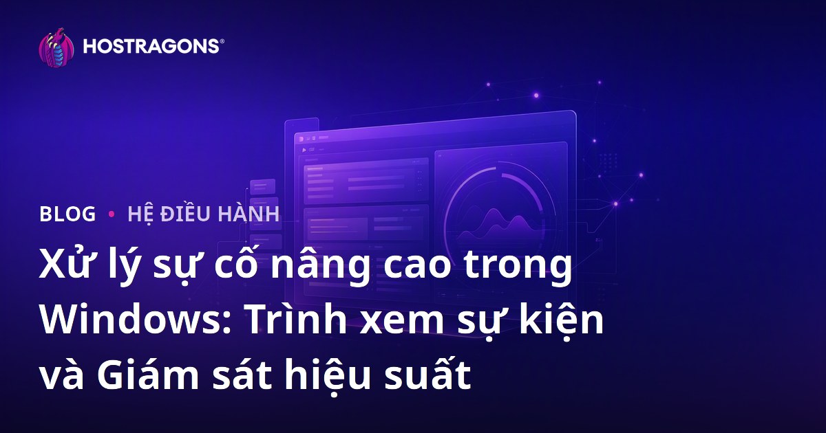 Xử lý sự cố nâng cao trong Windows: Trình xem sự kiện và Giám sát hiệu suất
