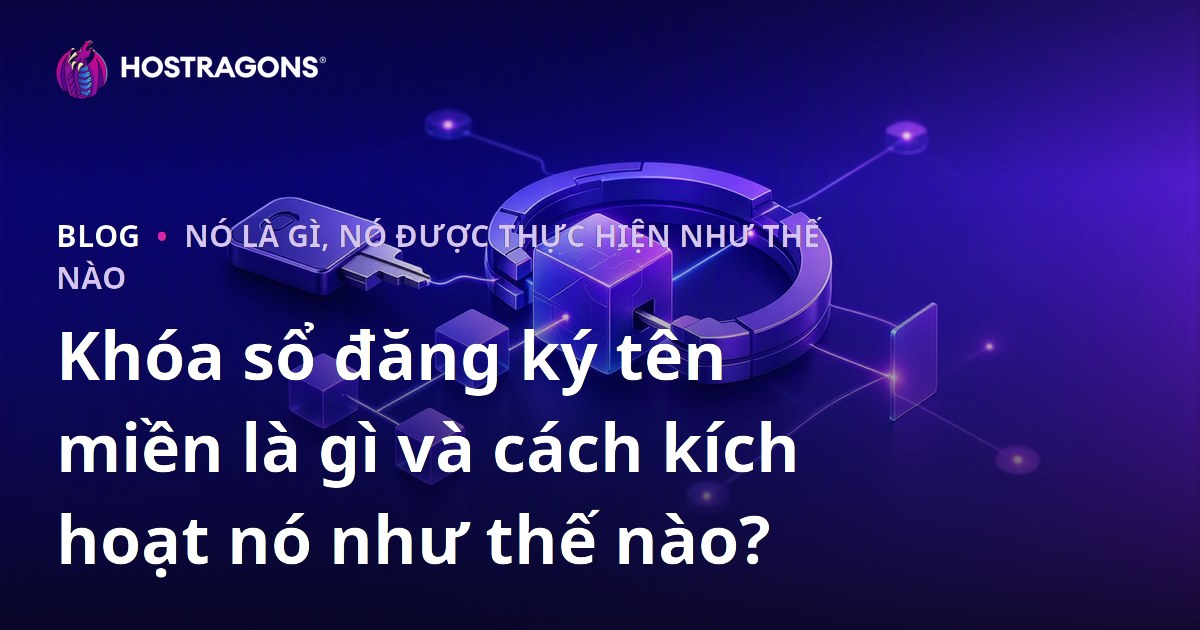 Khóa sổ đăng ký tên miền là gì và cách kích hoạt nó như thế nào?