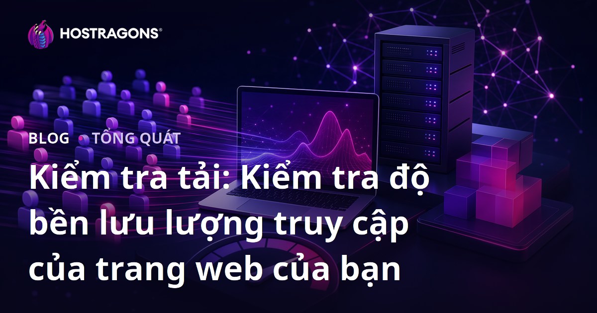 Kiểm tra tải: Kiểm tra độ bền lưu lượng truy cập của trang web của bạn