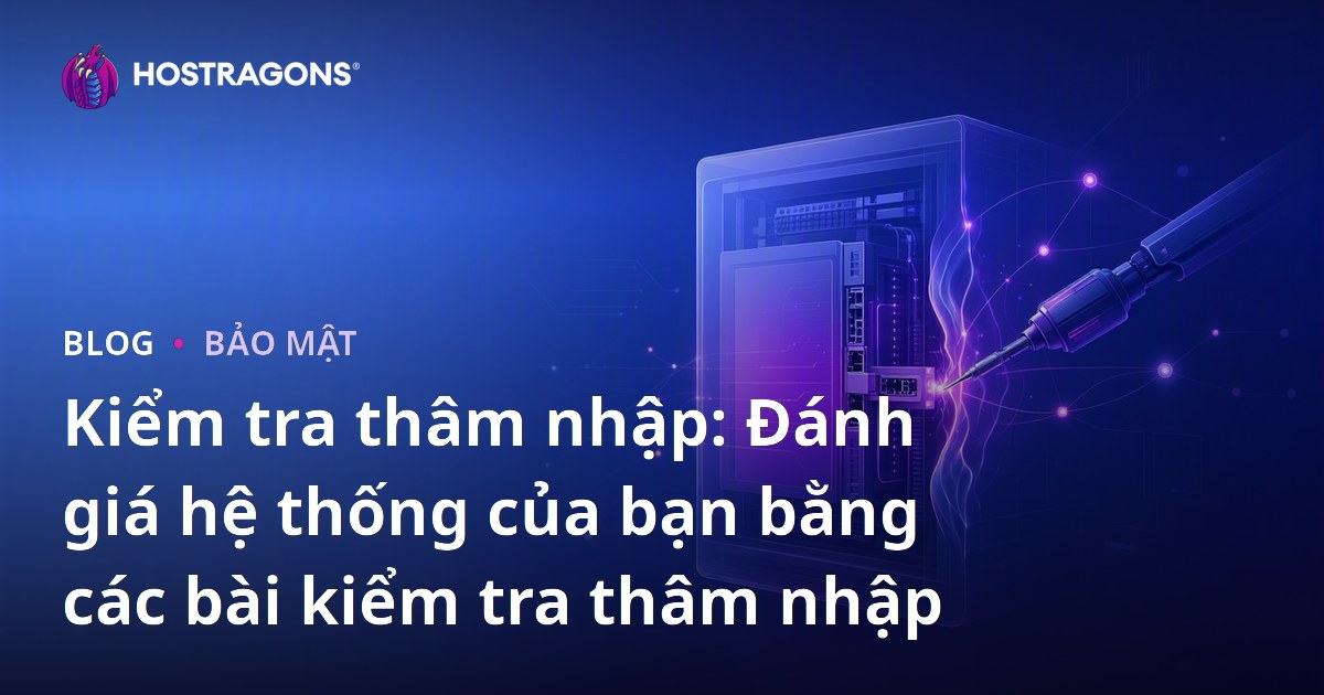 Kiểm tra thâm nhập: Đánh giá hệ thống của bạn bằng các bài kiểm tra thâm nhập