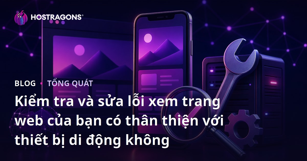 Kiểm tra và sửa lỗi xem trang web của bạn có thân thiện với thiết bị di động không