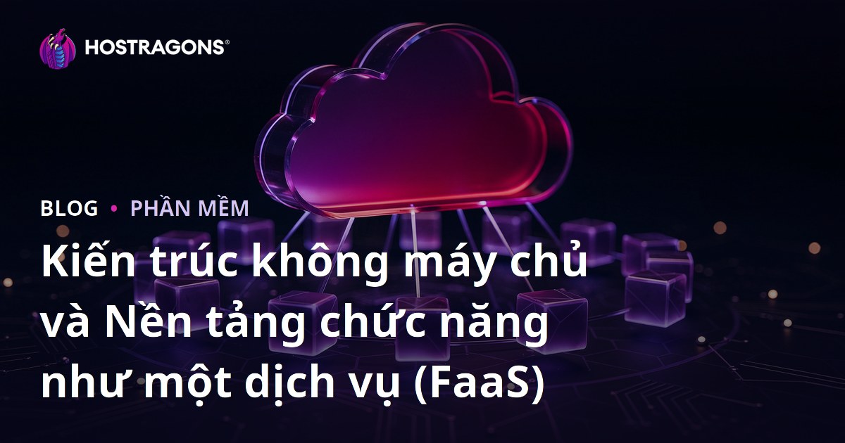 Kiến trúc không máy chủ và Nền tảng chức năng như một dịch vụ (FaaS)