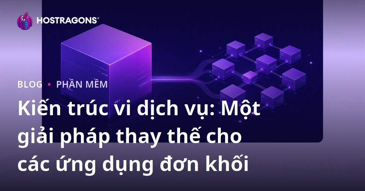 Kiến trúc vi dịch vụ: Một giải pháp thay thế cho các ứng dụng đơn khối
