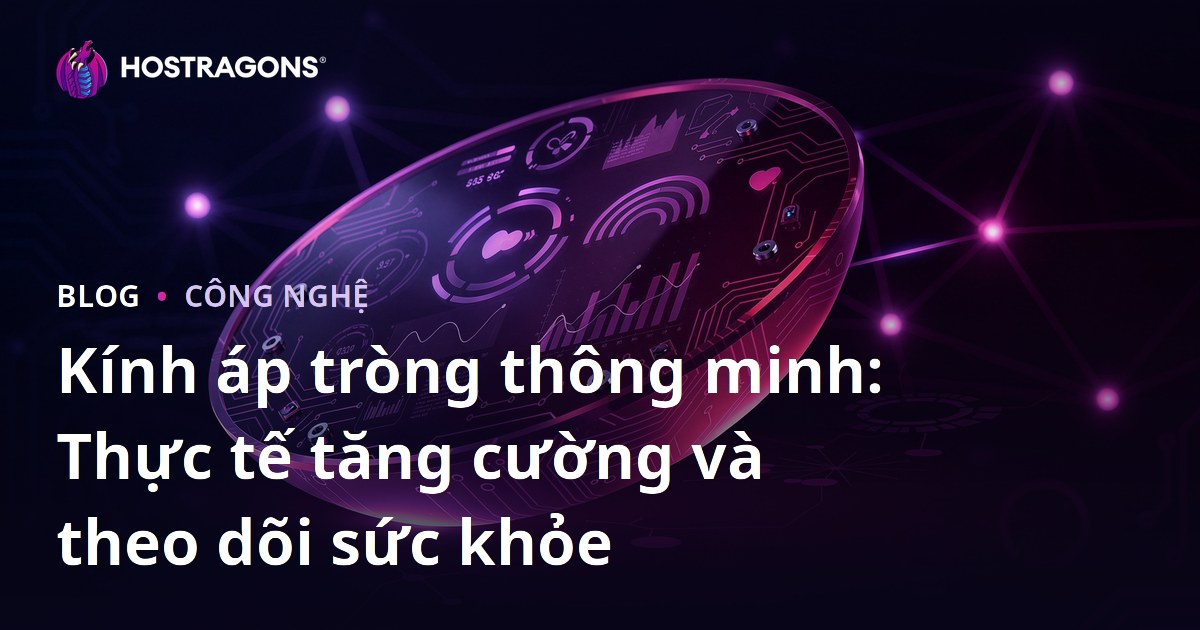Kính áp tròng thông minh: Thực tế tăng cường và theo dõi sức khỏe