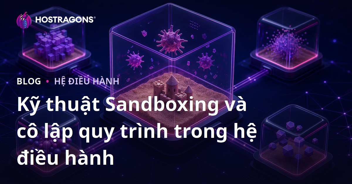 Kỹ thuật Sandboxing và cô lập quy trình trong hệ điều hành