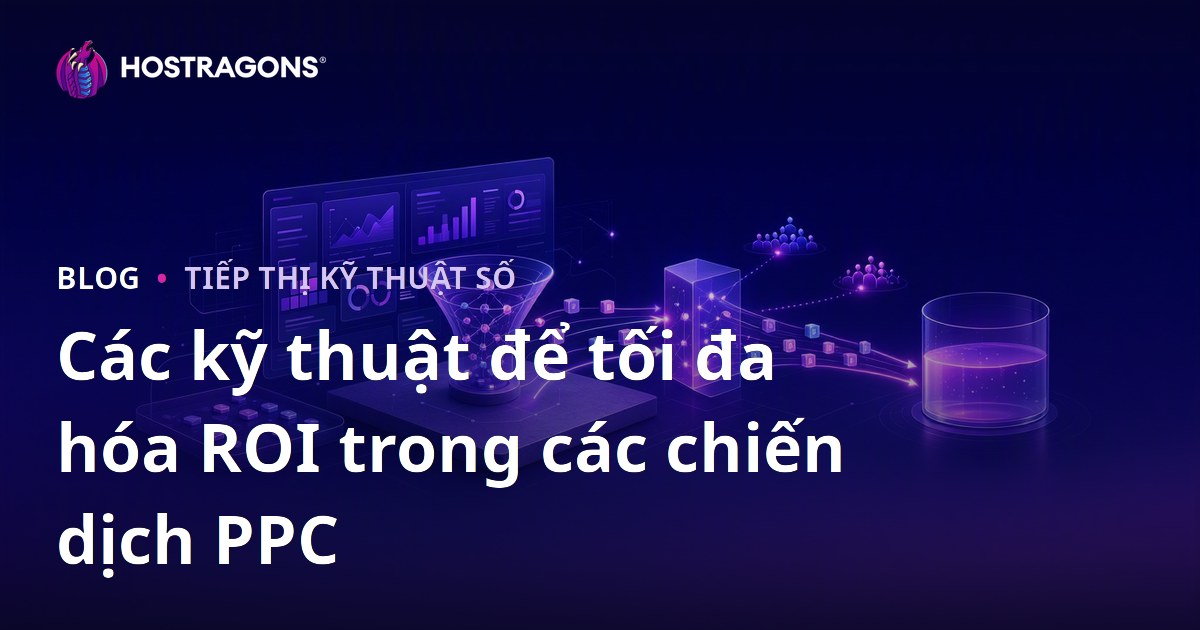 Các kỹ thuật để tối đa hóa ROI trong các chiến dịch PPC